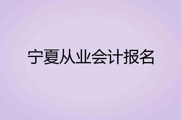 宁夏从业会计报名