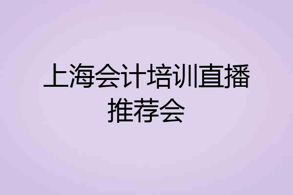 上海会计培训直播推荐会