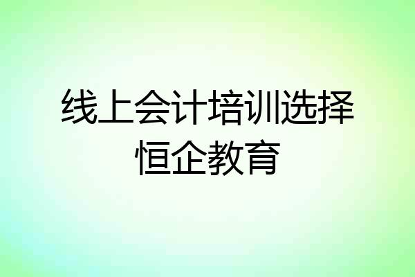 线上会计培训选择恒企教育