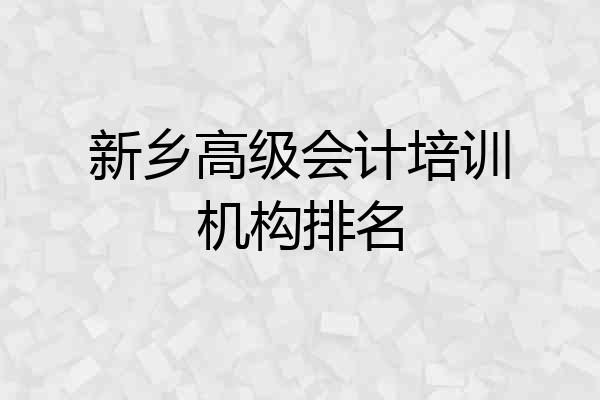 新乡高级会计培训机构排名