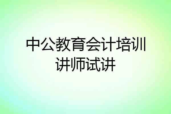 中公教育会计培训讲师试讲