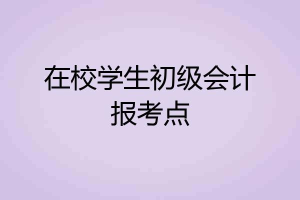 在校学生初级会计报考点