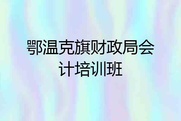 鄂温克旗财政局会计培训班