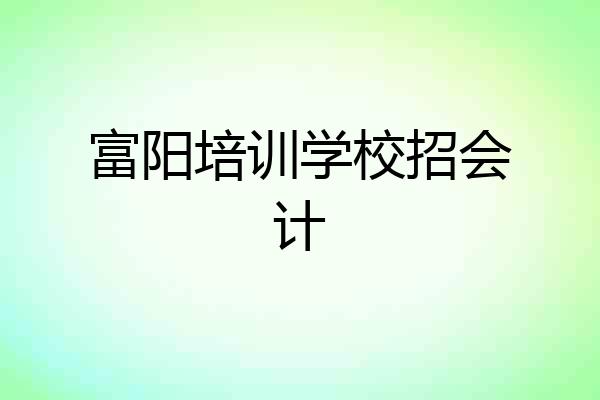 富阳培训学校招会计