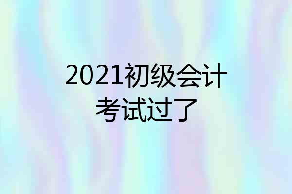 2021初级会计考试过了