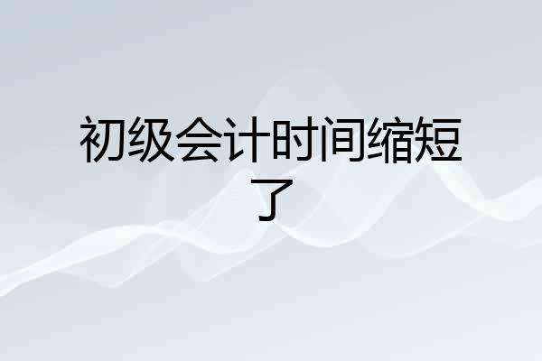 初级会计时间缩短了