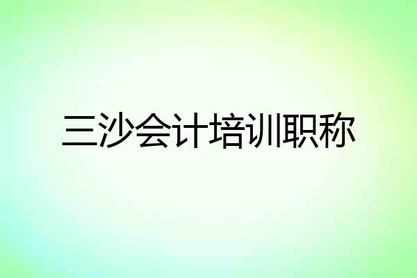 三沙会计培训职称