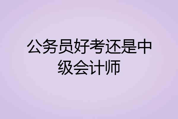 公务员好考还是中级会计师