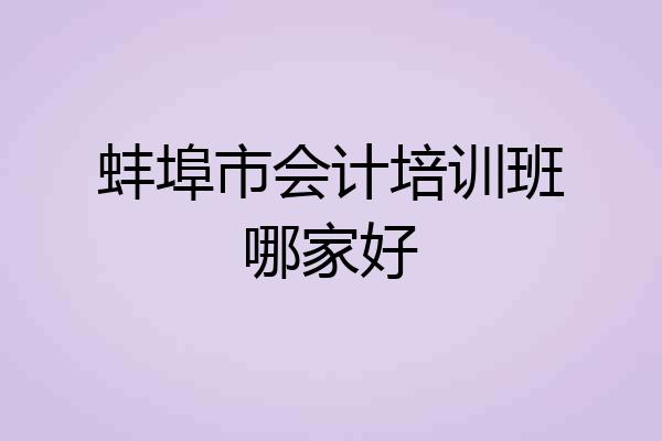 蚌埠市会计培训班哪家好