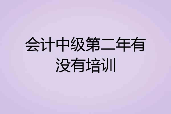 会计中级第二年有没有培训