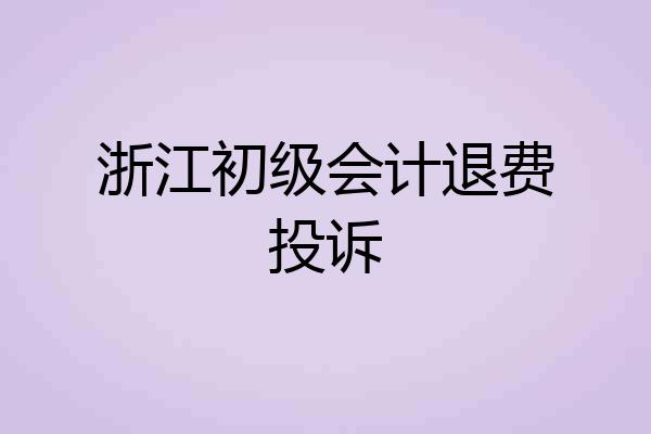 浙江初级会计退费投诉