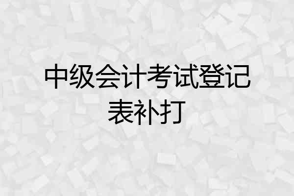 中级会计考试登记表补打