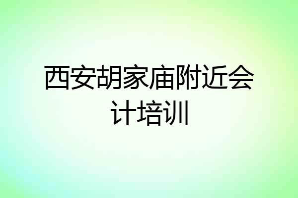 西安胡家庙附近会计培训