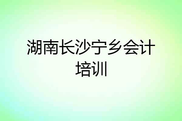 湖南长沙宁乡会计培训