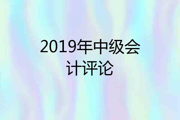 2019年中级会计评论