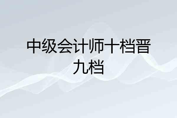 中级会计师十档晋九档