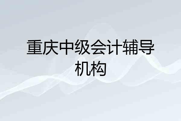 重庆中级会计辅导机构