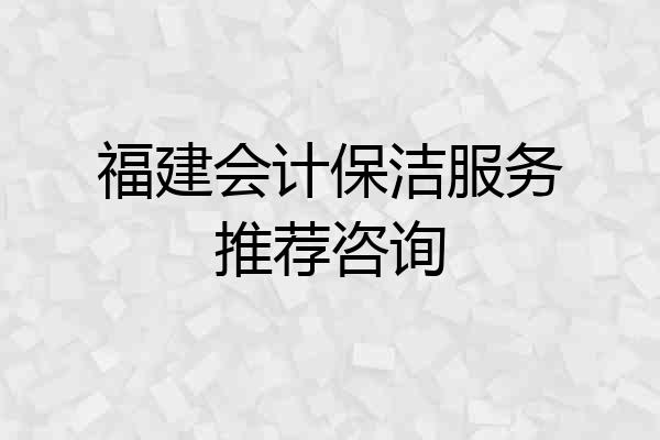 福建会计保洁服务推荐咨询