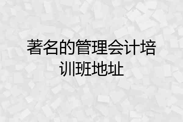 著名的管理会计培训班地址