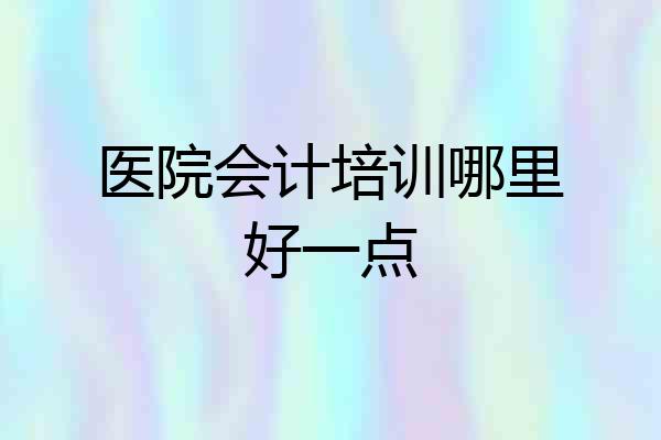 医院会计培训哪里好一点