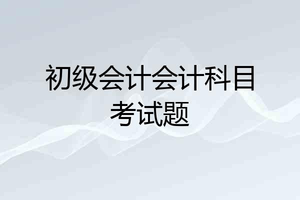 初级会计会计科目考试题
