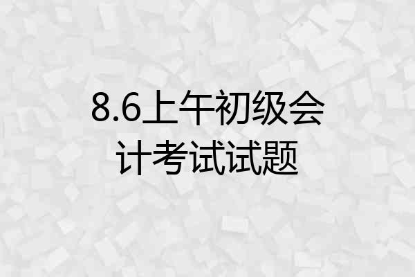 8.6上午初级会计考试试题