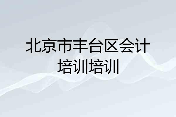 北京市丰台区会计培训培训