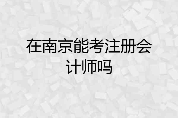 在南京能考注册会计师吗