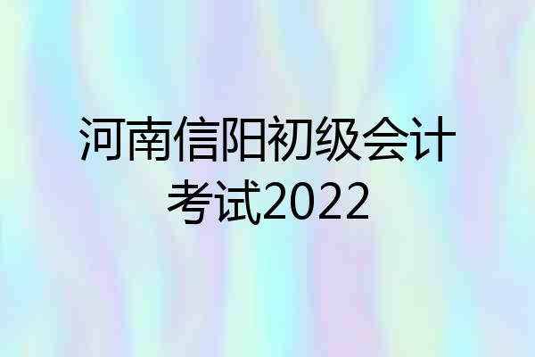 河南信阳初级会计考试2022