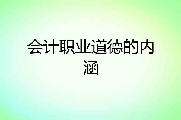 会计职业道德的内涵
