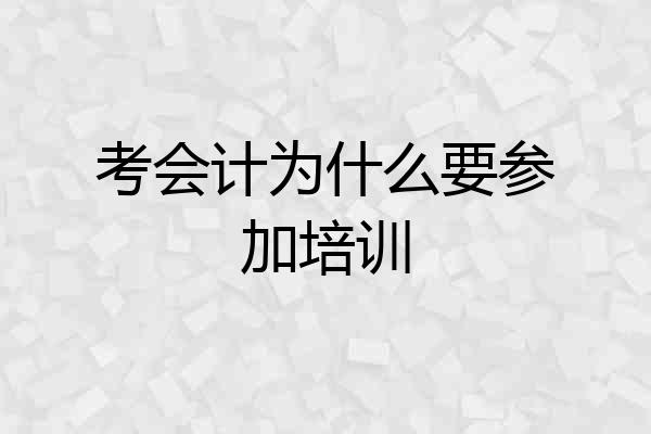 考会计为什么要参加培训