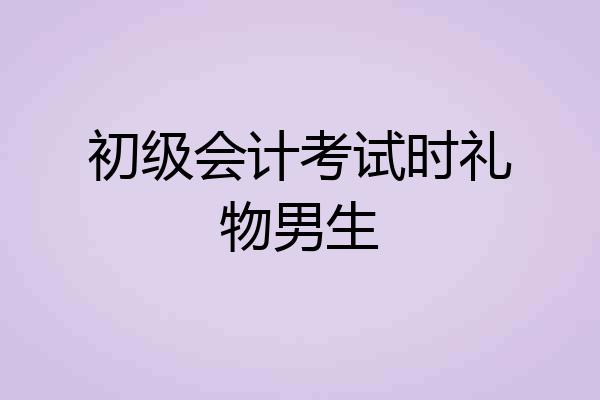 初级会计考试时礼物男生