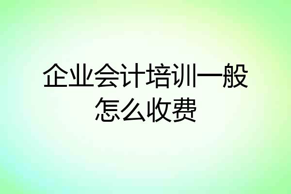企业会计培训一般怎么收费