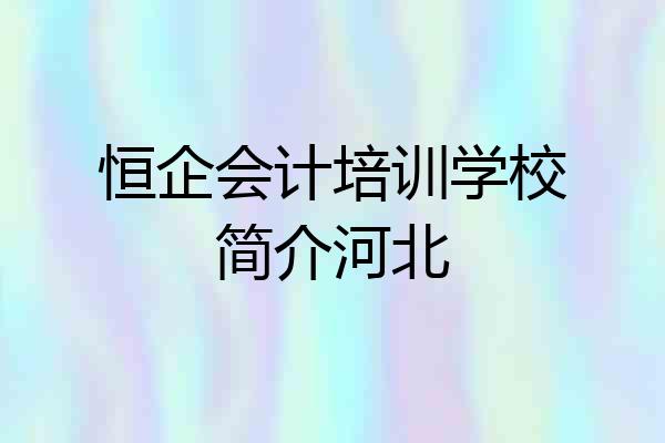 恒企会计培训学校简介河北