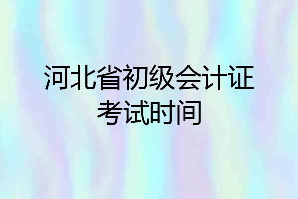 河北省初级会计证考试时间