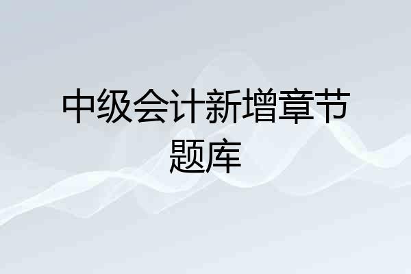 中级会计新增章节题库