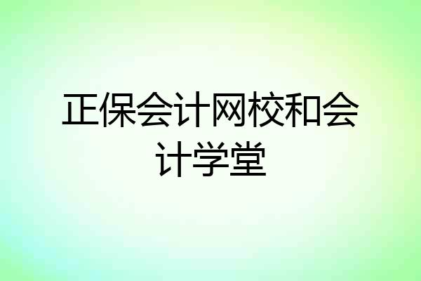正保会计网校和会计学堂