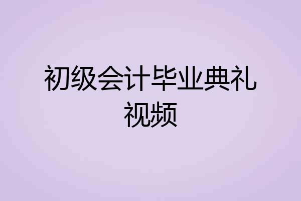 初级会计毕业典礼视频