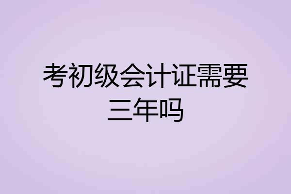 考初级会计证需要三年吗