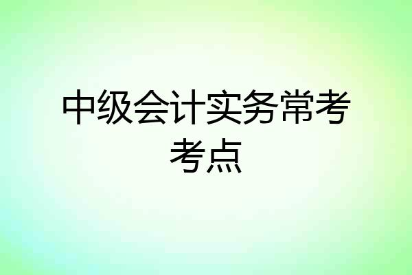 中级会计实务常考考点