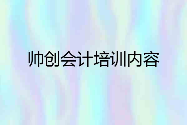 帅创会计培训内容