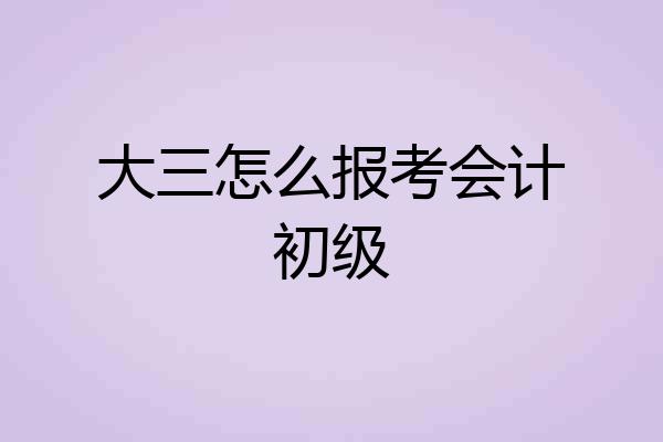 大三怎么报考会计初级