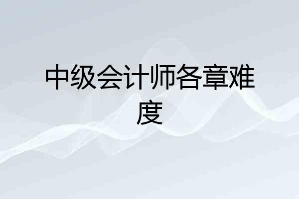 中级会计师各章难度
