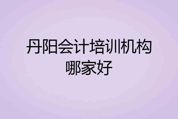 丹阳会计培训机构哪家好
