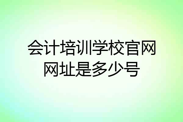 会计培训学校官网网址是多少号