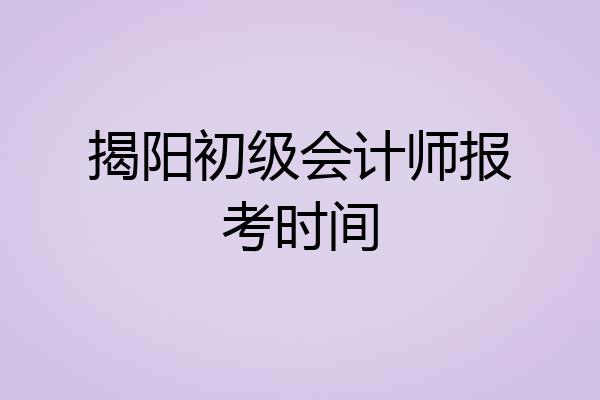 揭阳初级会计师报考时间