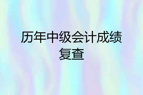 历年中级会计成绩复查