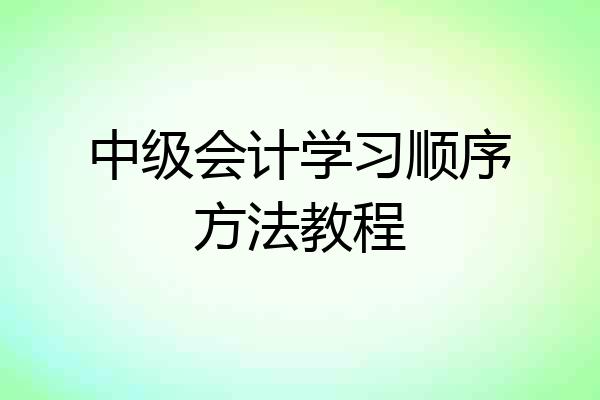 中级会计学习顺序方法教程