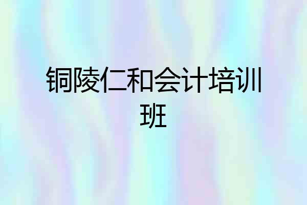 铜陵仁和会计培训班