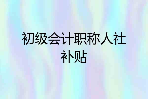 初级会计职称人社补贴